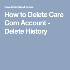 How To Delete Care Com Account Delete History Optimization Browsing History Accounting