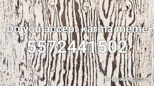 See the best & latest karma roblox id code on iscoupon.com. Do You Accept Karma Meme Roblox Id Roblox Music Codes