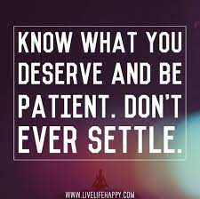Know What You Deserve And Be Patient Don T Ever Settle Life Quotes Words Quotable Quotes