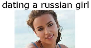 You Know You Are Dating A Russian Woman When What It S Like Dating A Russian Girl Weknowmemes Funny Dating Memes Internet Dating Dating Pictures