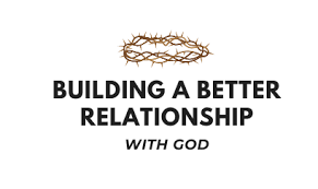 One son comes to the house each week and mows his father's lawn. Building A Better Relationship With God Building A Better Relationship With God