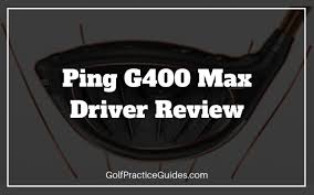 Ping G400 Max Driver Review Golf Practice Guides