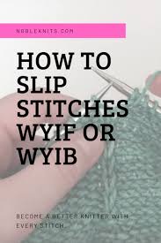 I have purposely avoided going beyond what i feel are the main building blocks so as not to. Slipping Stitches Wyif Or Wyib Blog Nobleknits