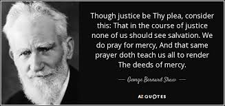 George Bernard Shaw quote: Though justice be Thy plea, consider this: That  in the...
