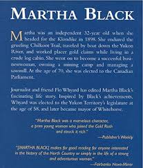 Martha Black: Her Story from the Dawson Gold Fields to the Halls of  Parliament: Whyard, Flo: 9780973268331: Amazon.com: Books