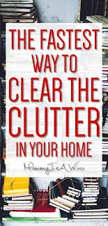 The Fastest Way To Clear The Clutter In Your Home Clear The Clutter And Get Your Home Organized Today Decluttering Ideas Home Organization Dec Orden En Casa