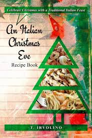 It is, in the end, so also when it comes to the way we celebrate. An Italian Christmas Eve Recipe Book Irvolino T 9781790967988 Amazon Com Books