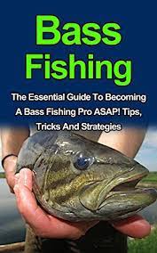 Amazon Com Bass Fishing Discover The Best Tips Tricks And Strategies On How To Become A Bass Fishing P Fishing For Beginners Bass Fishing Tips Fishing Books
