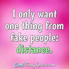 I Only Want One Thing From Fake People Distance Fakepeople Distance Fake Peiople Want Onlywan Fake People Quotes Funny Inspirational Quotes Fake People
