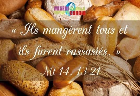 Ils mangèrent tous et ils furent rassasiés »— Mt 14, 13-21 Évangile de  Jésus Christ selon saint Matthieu Acclamation :Alléluia. Alléluia.L'homme  ne vit pas seulement de pain,mais de toute parole qui