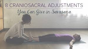8 Craniosacral Adjustments You Can Give In Savasana Craniosacral Therapy Yoga Themes Teaching Yoga
