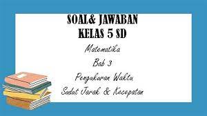 Aug 19, 2021 · kunci jawaban buku matematika kelas 4 semester 1. Soal Matematika Kelas 5 Sd Semester 1 Dan Kunci Jawaban Bab 3 Pengukuran Waktu Sudut Jarak Kecepatan Tribun Pontianak