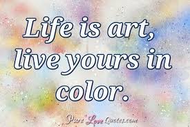 Pure Love Quotes Life Is Art Live Yours In Color