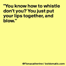 Keep in mind that each should last roughly three seconds as this is the universally recognized duration. You Know How To Whistle Don T You You Just Put Your Lips Together And Blow Post By Fionacatherine On Boldomatic