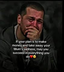 If your plan is to make money and take away your Mum's S sadness, may you  succeed in everything you do