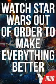 Watch Star Wars Out Of Order To Make Everything Better Star Wars Watch Star Wars Movie Star Wars