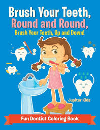 Brush your teeth from left to right. Brush Your Teeth Round And Round Brush Your Teeth Up And Down Fun Dentist Coloring Book Kids Jupiter 9781683262374 Amazon Com Books