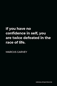 Marcus Garvey Quote If You Have No Confidence In Self You Are Twice Defeated In The Race Of Life