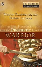 Prophetic Warrior Weapons Training For The Prophet At Arms The Prophetic Field Guide Series Book 5 Kindle Edition By Toach Colette Toach Jessica Religion Spirituality Kindle Ebooks Amazon Com