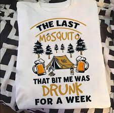 The Last Mosquito That Bit Me Was Drunk For A Week Drunk People Love Camping And Drinking Shirt Hoodie Sweatshirt Fridaystuff