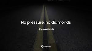 Diamond quotes are truly inspirational. No Pressure No Diamonds Thomas Carlyle Quotes Pub