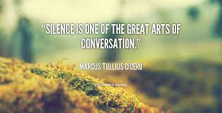 Silence Is One Of The Great Arts Of Conversation Marcus Tullius Cicero Silence Quotes Life Funny Picture Quotes
