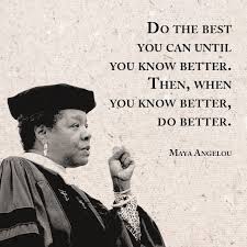 Maya Angelou Do The Best You Can Until You Know Better Then When You Know Better Do Better Maya Angelou Wisdom Quotes Maya Angelou Quotes