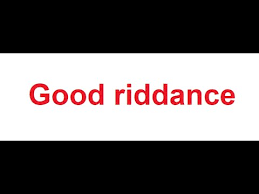 Said when you are pleased that a bad or unwanted thing or person, or something of poor quality…. Good Riddance Meaning In Hindi Youtube