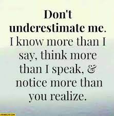 Don T Underestimate Me I Know More Than I Say Think More Than Speak Notice More Than You Realize Starecat Com