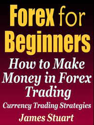 The basic forex trading strategy 7. Amazon Com Forex For Beginners How To Make Money In Forex Trading Currency Trading Strategies Ebook Stuart James Kindle Store