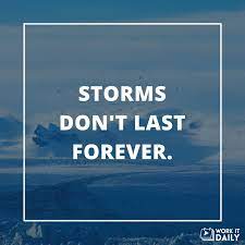 Nothing Lasts Forever Whatever You Re Going Through Will Pass You Ll Be Thankful That You Persever Storms Dont Last Forever Inspirational Words Life Lessons