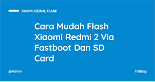 Cara flash xiaomi redmi 2 via fastboot. Cara Mudah Flash Xiaomi Redmi 2 Via Fastboot Dan Sd Card Tri Widjajanto