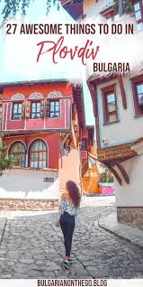 27 Awesome Things To Do In Plovdiv Bulgaria Bulgarian On The Go Eastern Europe Travel Plovdiv Europe Travel