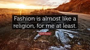 Check spelling or type a new query. Asap Rocky Quote Fashion Is Almost Like A Religion For Me At Least