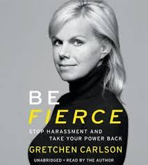 Be Fierce : Stop Harassment and Take Your Power Back by Gretchen Carlson...  9781478992738
