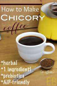 How To Make Chicory Coffee 1 Ingredient Herbal 5 Minutes To Make Great Prebiotics Keto Aip Safe Eat B Chicory Coffee Herbal Coffee Coffee Nutrition