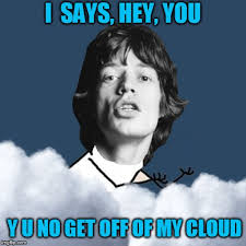 chorus i said, hey, you, get off of my cloud hey, you, get off of my cloud hey, you, get off of my cloud don't hang around cause two's a crowd on my cloud baby verse 3 i was sick and tired. Jfcsayooz4jfhm