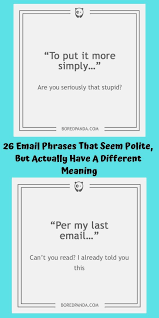 Check spelling or type a new query. 26 Email Phrases That Seem Polite But Actually Have A Different Meaning Email Quotes Funny Emails Writing Memes