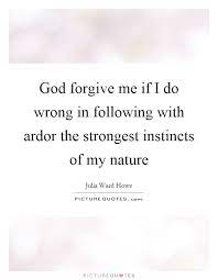 God Forgive Me If I Do Wrong In Following With Ardor The Picture Quotes