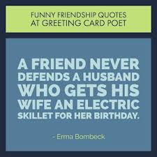 A friend is like a book: Very Funny Friendship Quotes For Your Favorite Friends
