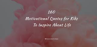 Maybe you would like to learn more about one of these? 160 Motivational Quotes For Kids To Inspire About Life