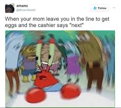 When Your Mom Leaves You In The Line To Get Eggs And The Cashier Says Next Meme Memezila Com