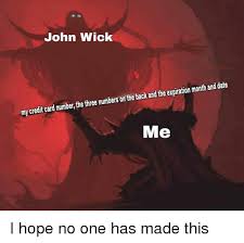 You'll also get to use his rifle. John Wick E Back And The Expiration Month And Date My Credit Card Number The Three Numbers On The Ba Me John Wick Meme On Me Me