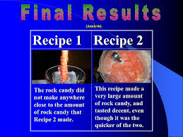 Remove the solution from the heat and allow it to cool. Which Rock Candy Recipe Creates More Crystals Tastes Better And Looks Better By Jessica Fink Ppt Video Online Download