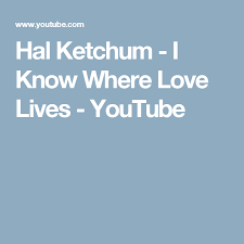 Hal Ketchum I Know Where Love Lives Youtube Love Life Life Songs