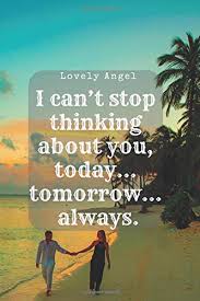Change your thoughts and you change your world. I Can T Stop Thinking About You Today Tomorrow Always Journal Love Notebook Diary Inspirational Quotes Big Love Love Balls 110 Pages 6 X 9 Lined Angel Lovely 9781090744081 Amazon Com Books
