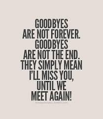 Goodbyes Are Not Forever Goodbyes Are Not The End They Simply Mean I Ll Miss You Until We Meet Again Thank You God Goodbye Quotes Words Life Quotes