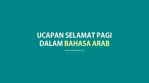 Ucapan selamat ulang tahun berbahasa arab. Bahasa Arab Ucapan Selamat Pagi Shobahul Khoir Arti Dan Jawabannya