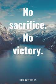Without pain, without sacrifice we would have nothing. No Victory Without Sacrifice Quote 28 Sacrifice Quotes Epic Quotes Com It Was Partly Recorded In Pama Studios In Torsas And Partly At King Diamond Guitarist Andy La Rocque S Sonic Train