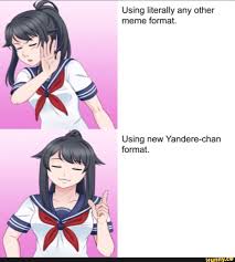Using Literally Any Other Meme Format Using New Yandere Chan Format Ifunny Yandere Yandere Simulator Memes Memes
